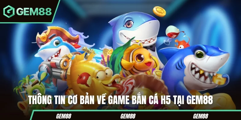 Bắn Cá H5 trong danh mục bắn cá GEM88