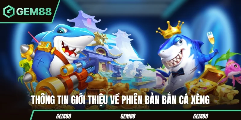 Thông tin tổng quan về game bắn cá xèng