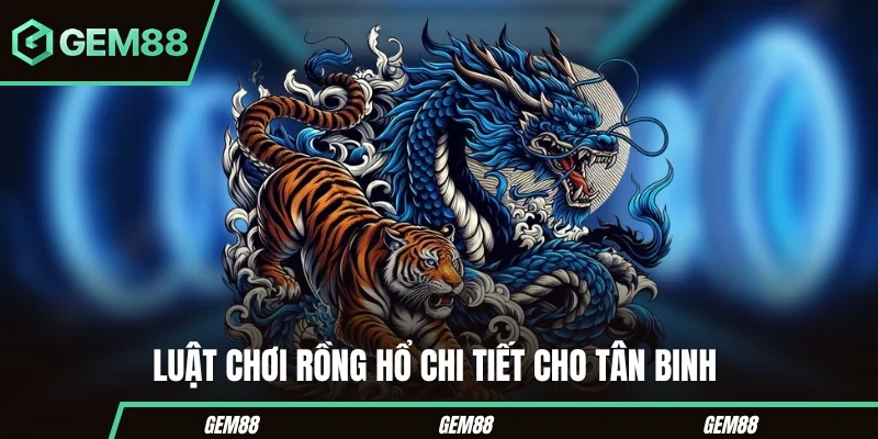 Luật trong cách chơi bài Rồng Hổ cho người mới