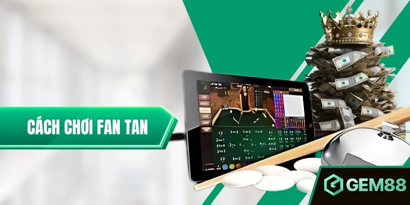 Cách Chơi Fan Tan Chuẩn Xác Nhất Tại Nhà Cái Gem88