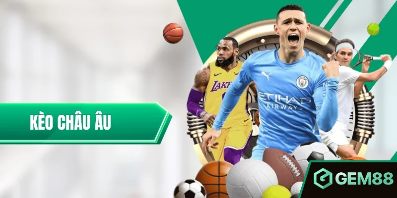 Kèo Châu Âu - Cách Đọc Và Đặt Cược Hiệu Quả Tại Gem88