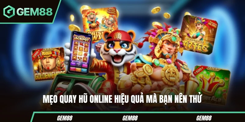 Các mẹo quay hũ online cần hiểu đúng