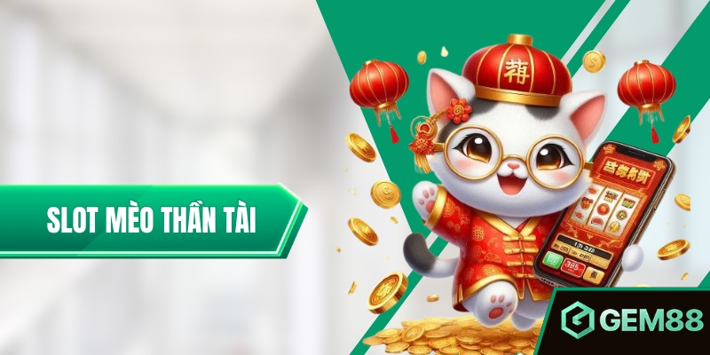 Slot Mèo Thần Tài - Game Săn Thưởng Đơn Giản, Giá Trị 2025