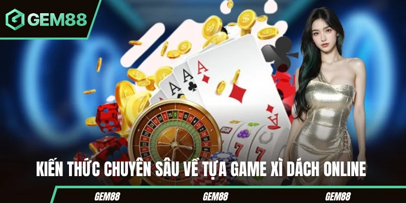 Kiến thức cơ bản về xì dách online